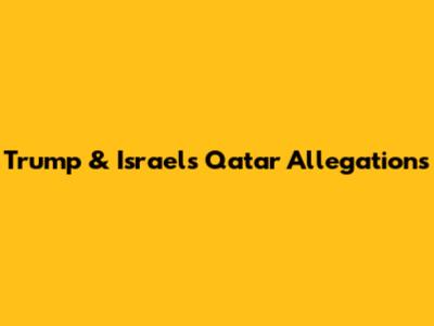 Trump & Israel's Qatar Allegations