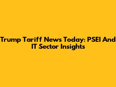 Trump Tariff News Today: PSEI And IT Sector Insights