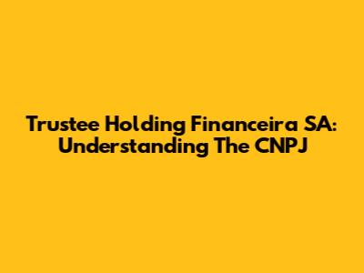 Trustee Holding Financeira SA: Understanding The CNPJ