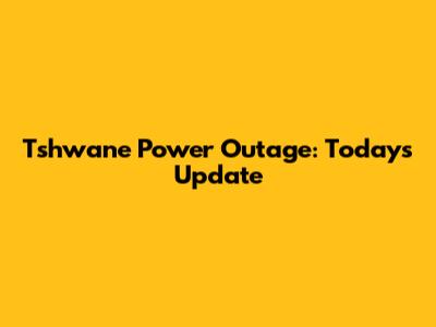 Tshwane Power Outage: Today's Update