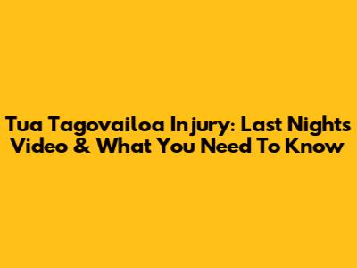 Tua Tagovailoa Injury: Last Night's Video & What You Need To Know
