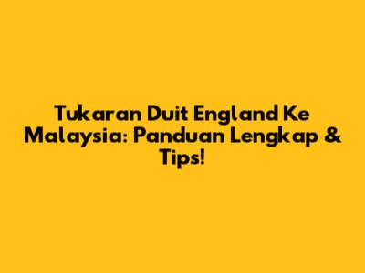 Tukaran Duit England Ke Malaysia: Panduan Lengkap & Tips!