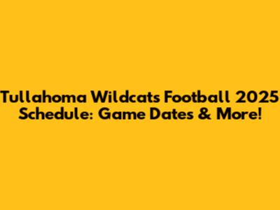 Tullahoma Wildcats Football 2025 Schedule: Game Dates & More!