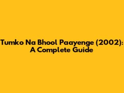Tumko Na Bhool Paayenge (2002): A Complete Guide