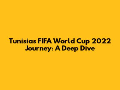 Tunisia's FIFA World Cup 2022 Journey: A Deep Dive