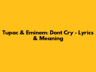 Tupac & Eminem: Don't Cry - Lyrics & Meaning