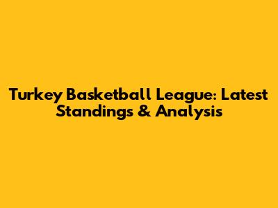 Turkey Basketball League: Latest Standings & Analysis