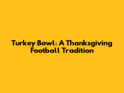 Turkey Bowl: A Thanksgiving Football Tradition