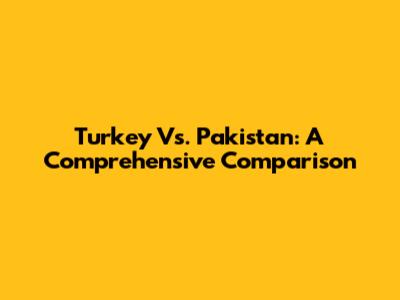 Turkey Vs. Pakistan: A Comprehensive Comparison