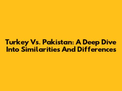 Turkey Vs. Pakistan: A Deep Dive Into Similarities And Differences