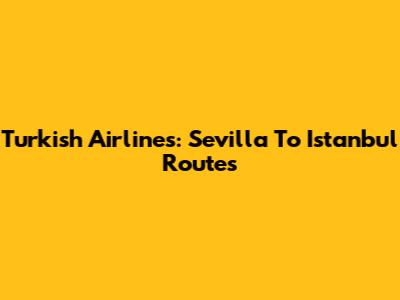 Turkish Airlines: Sevilla To Istanbul Routes