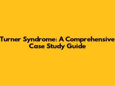 Turner Syndrome: A Comprehensive Case Study Guide
