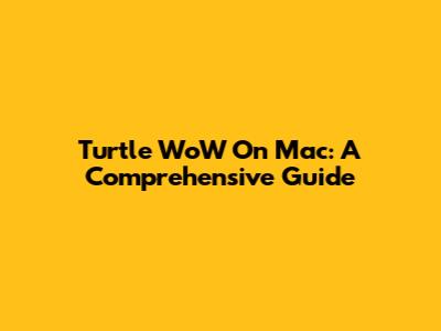 Turtle WoW On Mac: A Comprehensive Guide