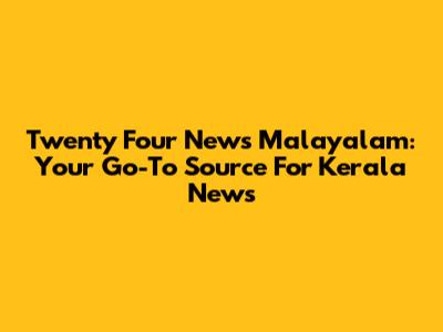 Twenty Four News Malayalam: Your Go-To Source For Kerala News
