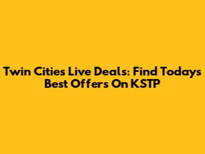 Twin Cities Live Deals: Find Today's Best Offers On KSTP