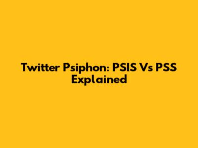 Twitter Psiphon: PSIS Vs PSS Explained