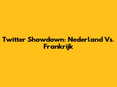 Twitter Showdown: Nederland Vs. Frankrijk