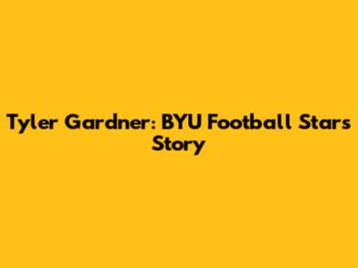 Tyler Gardner: BYU Football Star's Story