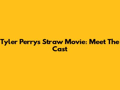 Tyler Perry's 'Straw' Movie: Meet The Cast
