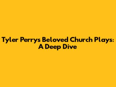 Tyler Perry's Beloved Church Plays: A Deep Dive