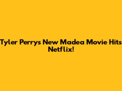 Tyler Perry's New Madea Movie Hits Netflix!