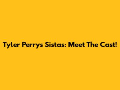 Tyler Perry's Sistas: Meet The Cast!