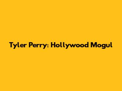 Tyler Perry: Hollywood Mogul