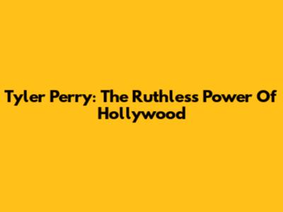 Tyler Perry: The Ruthless Power Of Hollywood