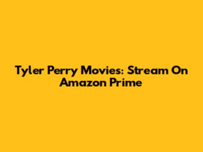 Tyler Perry Movies: Stream On Amazon Prime
