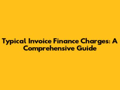 Typical Invoice Finance Charges: A Comprehensive Guide