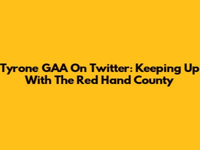 Tyrone GAA On Twitter: Keeping Up With The Red Hand County