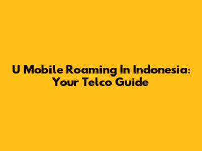 U Mobile Roaming In Indonesia: Your Telco Guide