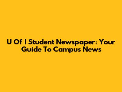 U Of I Student Newspaper: Your Guide To Campus News