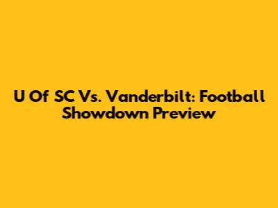 U Of SC Vs. Vanderbilt: Football Showdown Preview