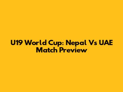 U19 World Cup: Nepal Vs UAE Match Preview