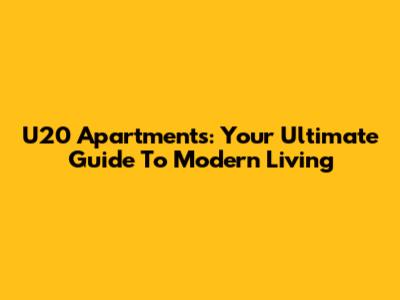 U20 Apartments: Your Ultimate Guide To Modern Living