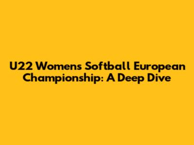 U22 Women's Softball European Championship: A Deep Dive