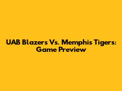 UAB Blazers Vs. Memphis Tigers: Game Preview