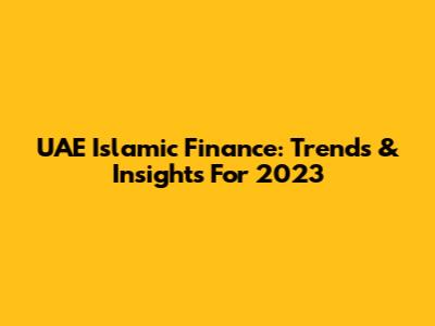 UAE Islamic Finance: Trends & Insights For 2023