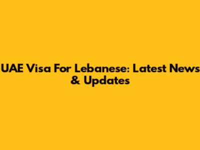 UAE Visa For Lebanese: Latest News & Updates