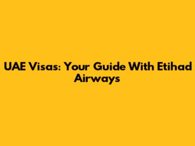 UAE Visas: Your Guide With Etihad Airways