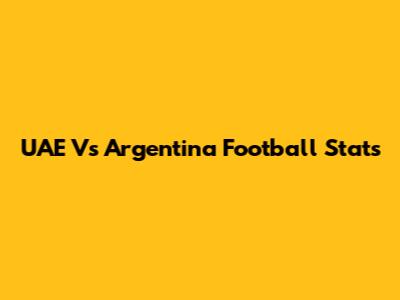 UAE Vs Argentina Football Stats