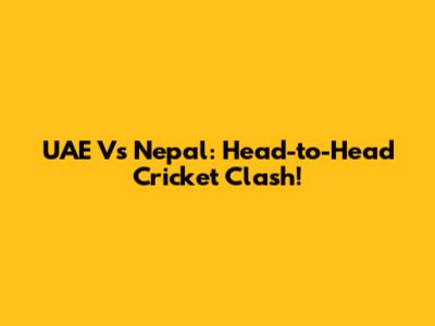 UAE Vs Nepal: Head-to-Head Cricket Clash!