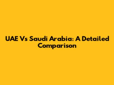 UAE Vs Saudi Arabia: A Detailed Comparison