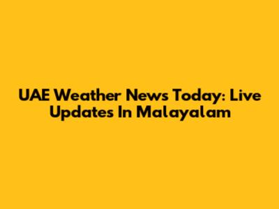 UAE Weather News Today: Live Updates In Malayalam