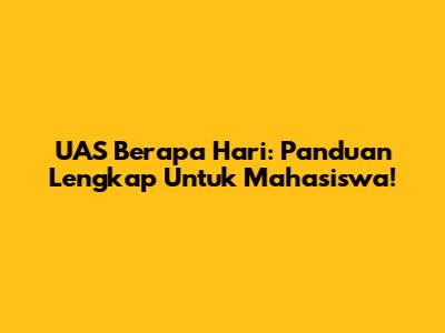 UAS Berapa Hari: Panduan Lengkap Untuk Mahasiswa!