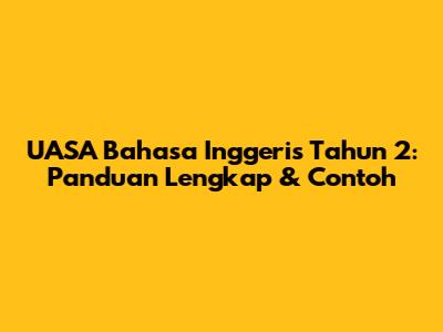 UASA Bahasa Inggeris Tahun 2: Panduan Lengkap & Contoh