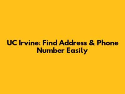 UC Irvine: Find Address & Phone Number Easily