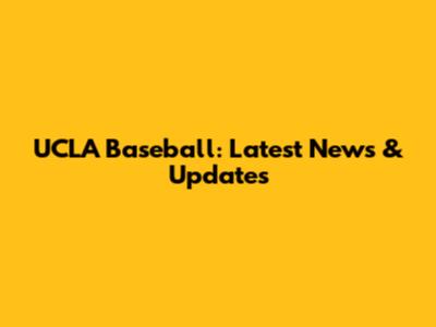 UCLA Baseball: Latest News & Updates