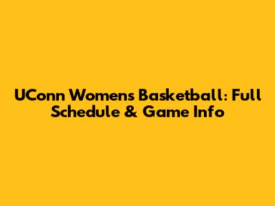 UConn Women's Basketball: Full Schedule & Game Info